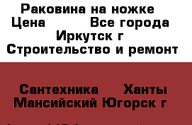 Раковина на ножке › Цена ­ 800 - Все города, Иркутск г. Строительство и ремонт » Сантехника   . Ханты-Мансийский,Югорск г.